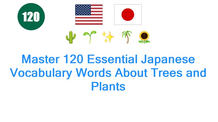 Master 120 Essential Japanese Vocabulary Words About Trees and Plants